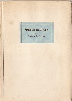 Beckmann, Johann - Papiermacheren  -  Neudruck aus der `Anleitung zur Technologie` von Johann Beckmann (1739- 1911)