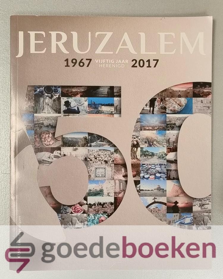 , - Jeruzalem 50 jaar herenigd 1967-2017