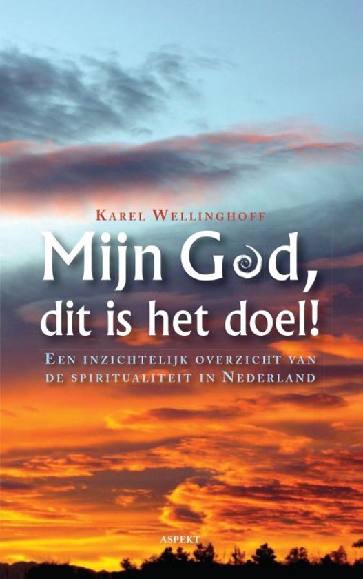 Wellinghoff, Karel - `Mijn God, dit is het doel! / een inzichtelijk overzicht van de spiritualiteit in Nederland
