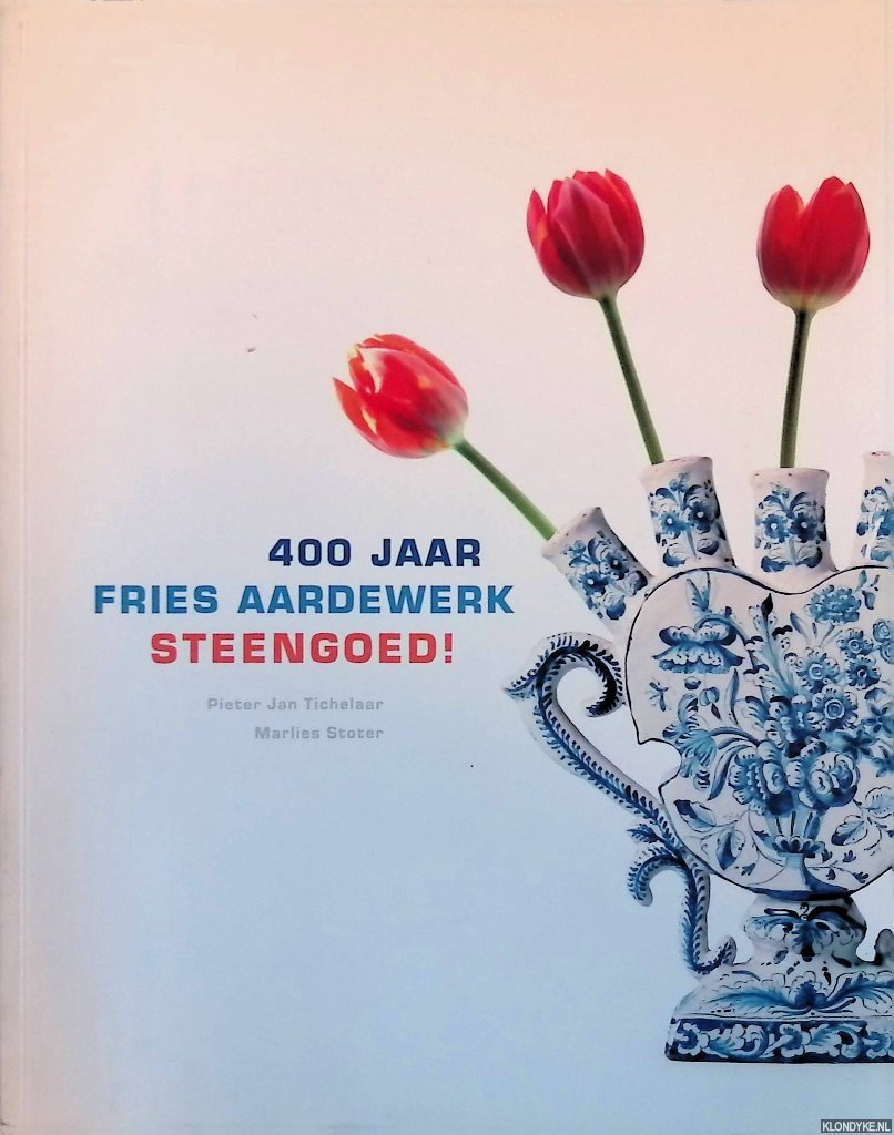 Tichelaar, Pieter Jan & Marlies Stoter - 400 jaar Fries aardewerk Steengoed!