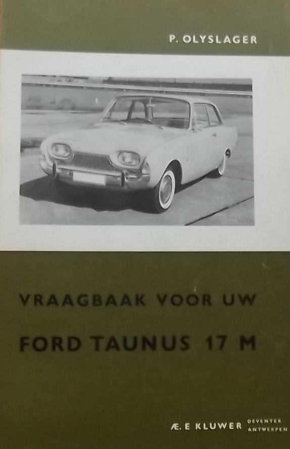 Olyslager, Piet. - Vraagbaak voor uw Ford Taunus 17 M