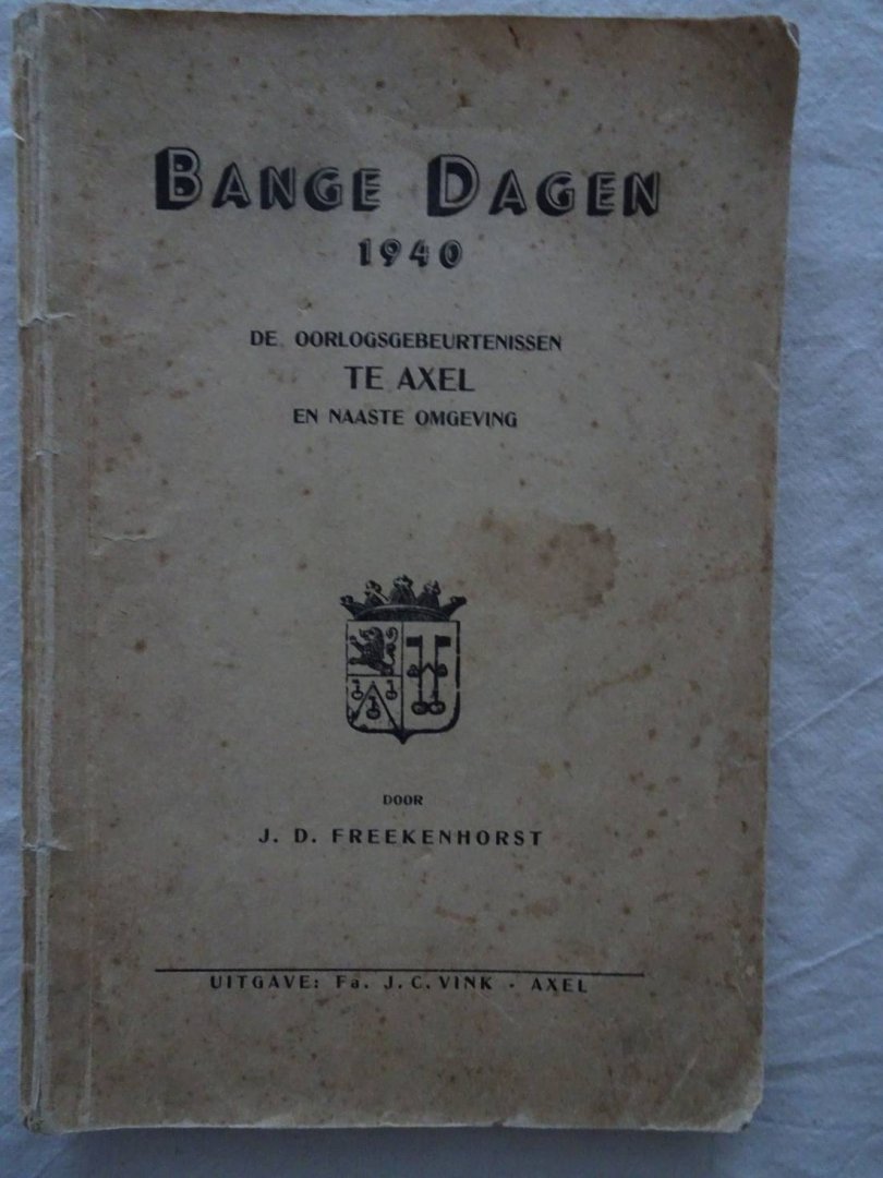 Freekenhorst, J.D.. - Bange Dagen 1940. De oorlogsgebeurtenissen te Axel en naaste omgeving.
