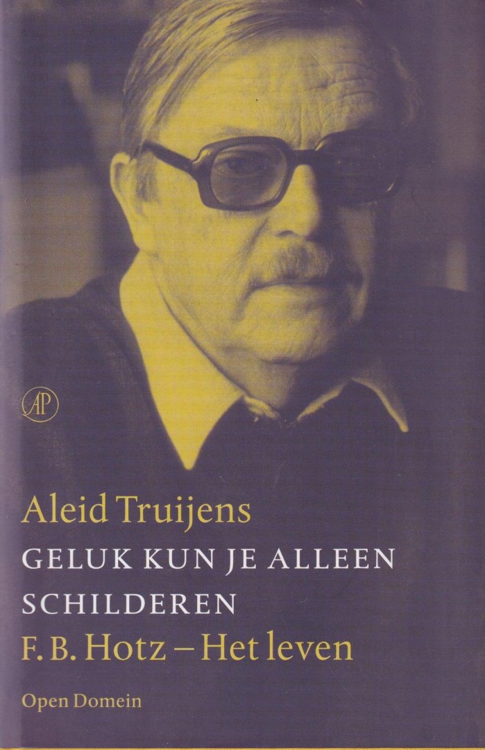 Truijens, Aleid - Geluk kun je alleen schilderen. F.B. Hotz. Het leven