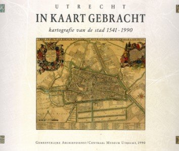 Marijke Donkersloot - de Vrij,  F.J. Ormmeling, E Hoeboer - Utrecht in kaart gebracht. Kartografie van de stad 1541-1990