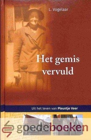 Vogelaar, L. - Het gemis vervuld *nieuw* --- Uit het leven van Pleuntje Veer