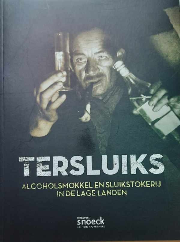 Van SCHOONENBERGHE Eric, SPAPENS Paul, ZWAAL Peter, VAN GIEL Michaël - Tersluiks - Alcoholsmokkel en sluikstokerij in de Lage Landen
