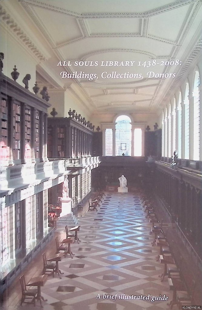 Maclean, Ian - All Souls Library 1438-2008: Buildings, Collections, Donors: a brief illustrated guide