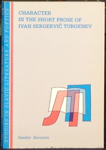 BROUWER, Sander. - Character in the Short Prose of Ivan Sergeevic Turgenev