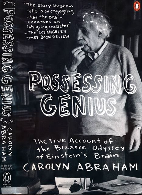 Abraham, Carolyn. - Possessing Genius: The bizarre odyssey of Einstein's brain.