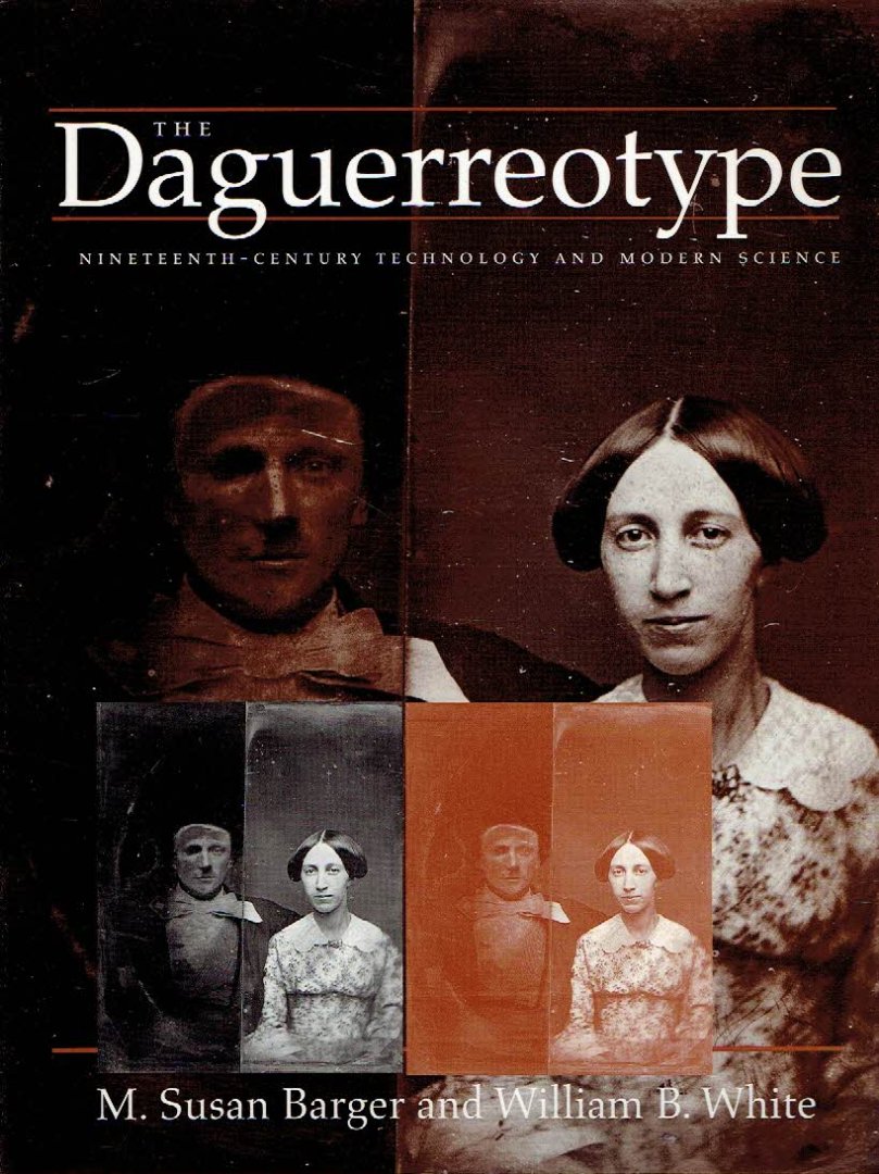BARGER, M. Susan & William B. WHITE - The Daguerreotype - Nineteenth-century Technology and Modern Science.