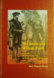 Bevan, Frances - Het leven van Willem Farèl *nieuw* --- Een getrouwe dienstknecht van God uit de tijd van de reformatie