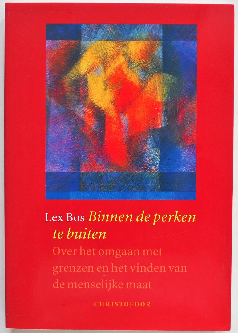 Bos Lex - Binnen de perken te buiten Over het omgaan met grenzen  en het vinden  van de menselijke maat