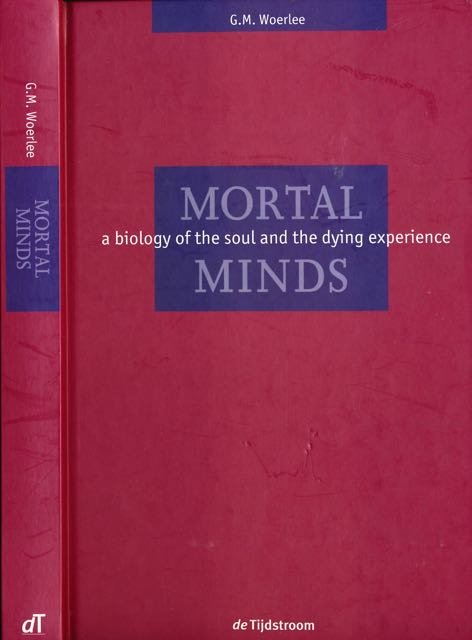 Woerlee, G.M. - Mortal Minds: A biology of the soul and the dying experience.