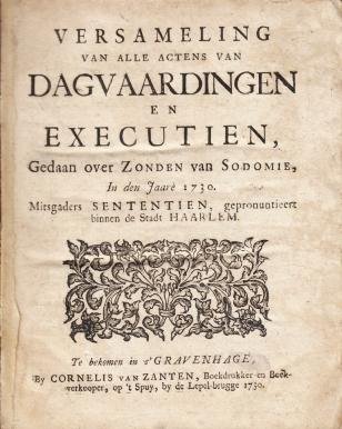 SODOMIEPROCESSEN VAN 1730 - Versameling van alle Actens van Dagvaardingen en Executien, gedaan over Zonden van Sodomie, in den Jaare 1730. Mitsgaders Sententien, gepronuntieert binnen de Stadt Haarlem.