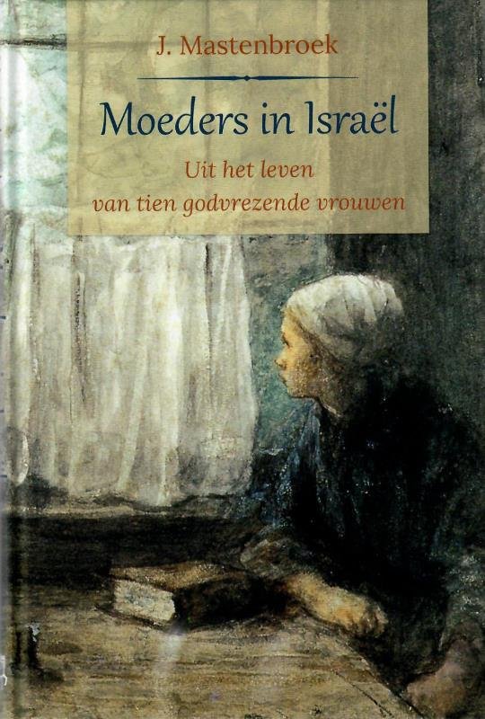 Mastenbroek, J. - Moeders in Israël. Uit het leven van tien godvrezende vrouwen.