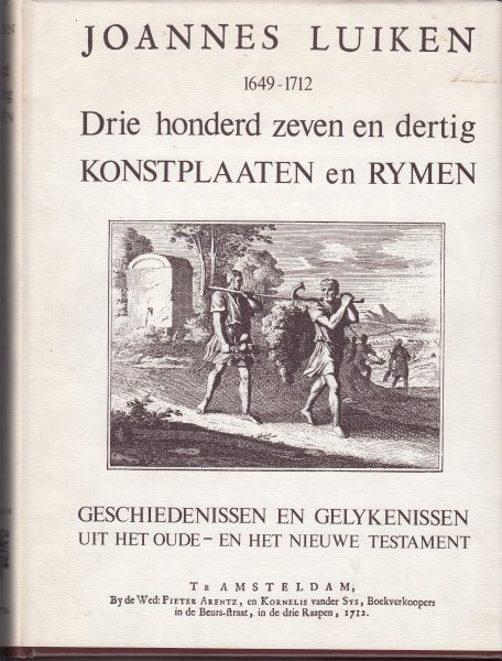Luiken, Joannes - De schriftuurlyke geschiedenissen en gelykenissen, van het Oude en Nieuwe Verbond; Vertoonende drie honderd zeven en dertig Konstige Figuuren. Verrykt met Bybelse Verklaaringen en Stichtelyke Verzen