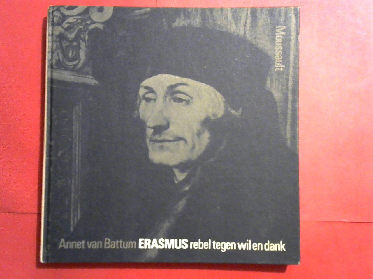 Battum Annet van - Erasmus, rebel tegen wil en dank