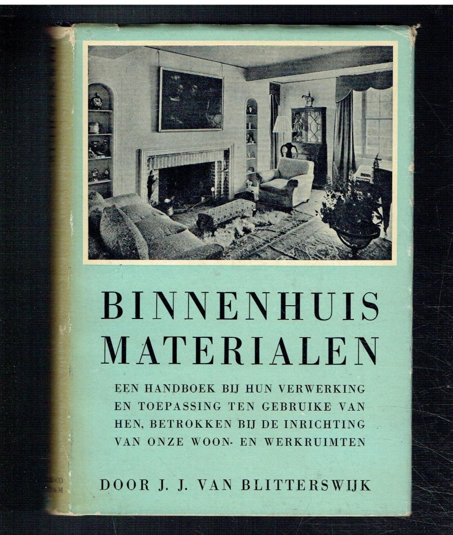 Blitterswijk, J.J. van - Binnenhuismaterialen, een handboek bij hun verwerking en toepassing ten gebruike van hen, betrokken bij de inrichting van onze woon en werkruimten