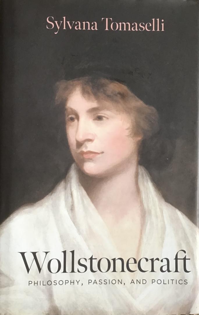 Tomaselli, Sylvana - Wollstonecraft - Philosophy, Passion, and Politics