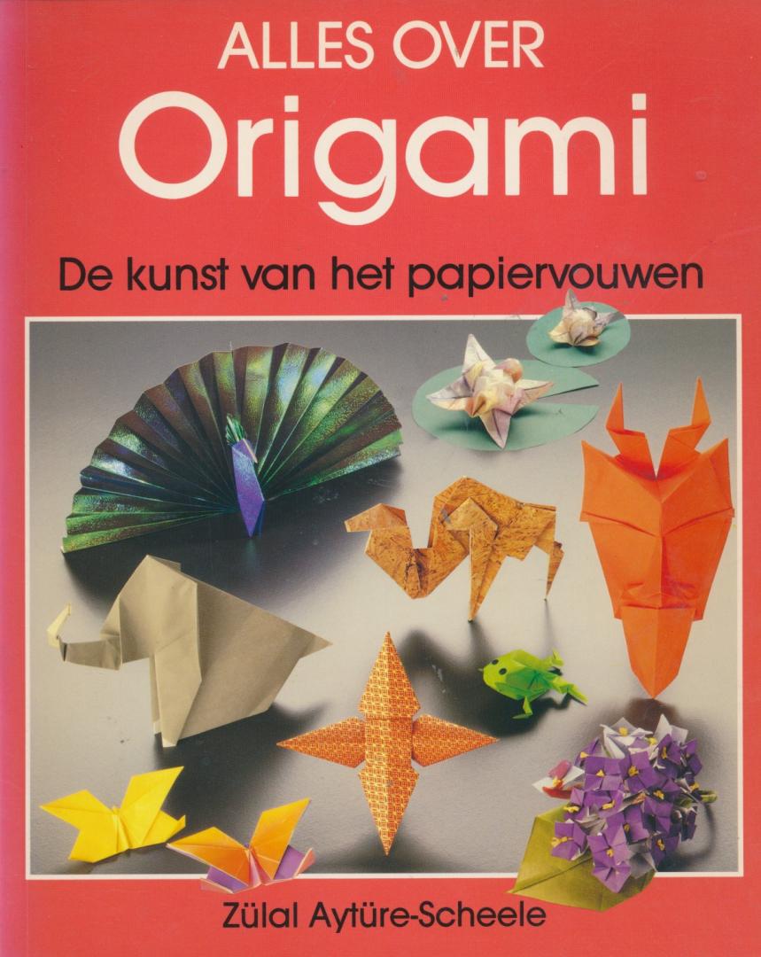 Aytüre-Scheele, Züdal - Alles over origami. De kunst van het papiervouwen.