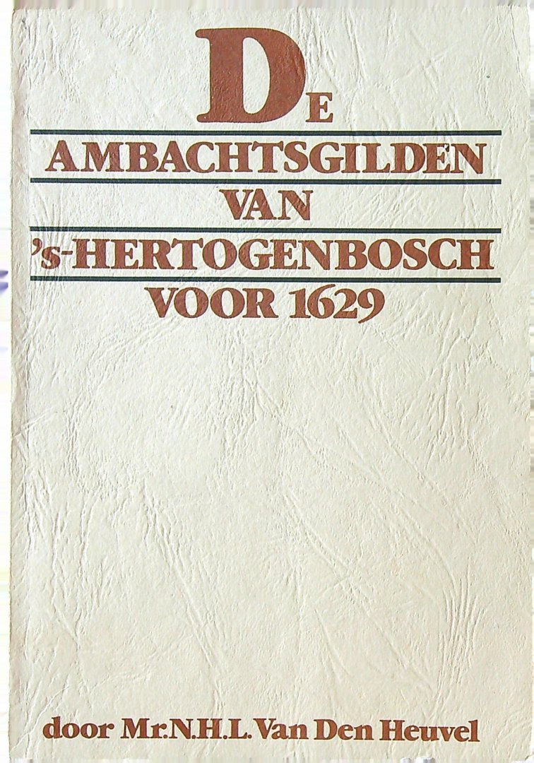 Heuvel, N.H.L. Van Den - De ambachtsgilden van 's-Hertogenbosch voor 1629