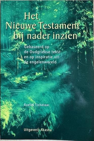 Tichelaar, Roelof - HET NIEUWE TESTAMENT BIJ NADER INZIEN. Gebaseerd op de Oudgriekse tekst en op inspiratie uit de engelenwereld  GESIGNEERD