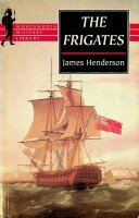 Henderson, J - The Frigates An account of the lesser warships of the wars from 1793-1815