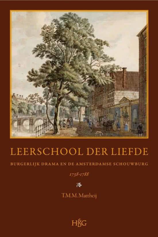 T.M.M. MATTHEIJ - Leerschool der liefde -Burgerlijk drama en de Amsterdamse Schouwburg 1738-1788