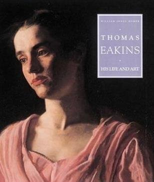 EAKINS, THOMAS - WILLIAM INNES HOMER. - Thomas Eakins: His Life and Art.