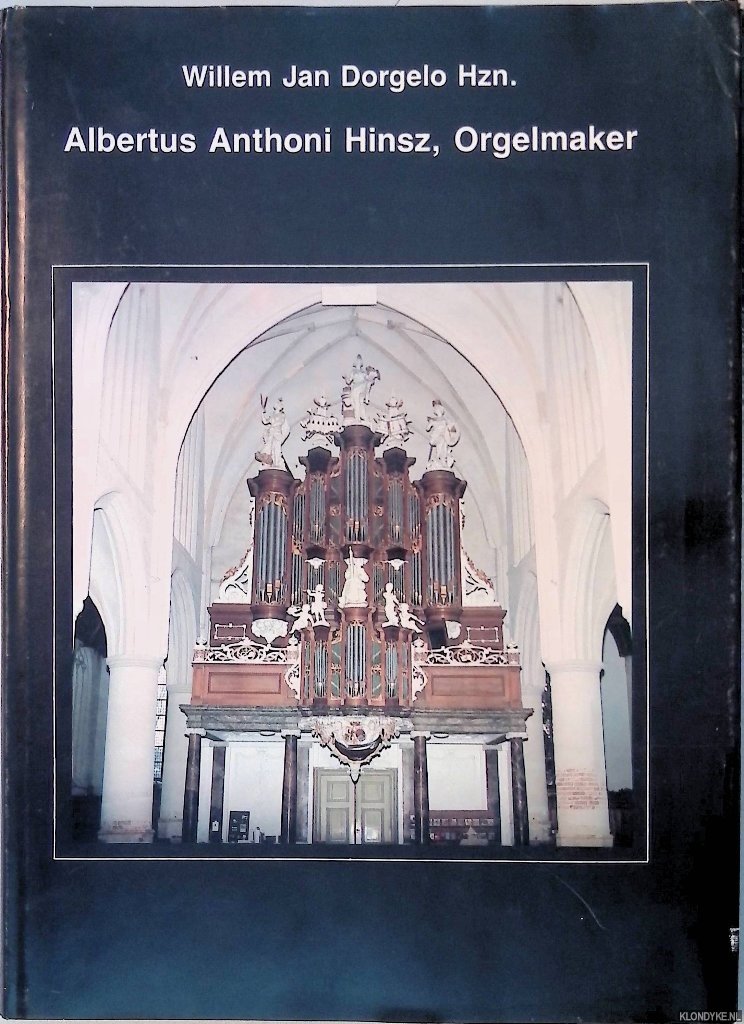 Dorgelo, Willem Jan - Albertus Anthoni Hinsz, Orgelmaker, 1704-1785