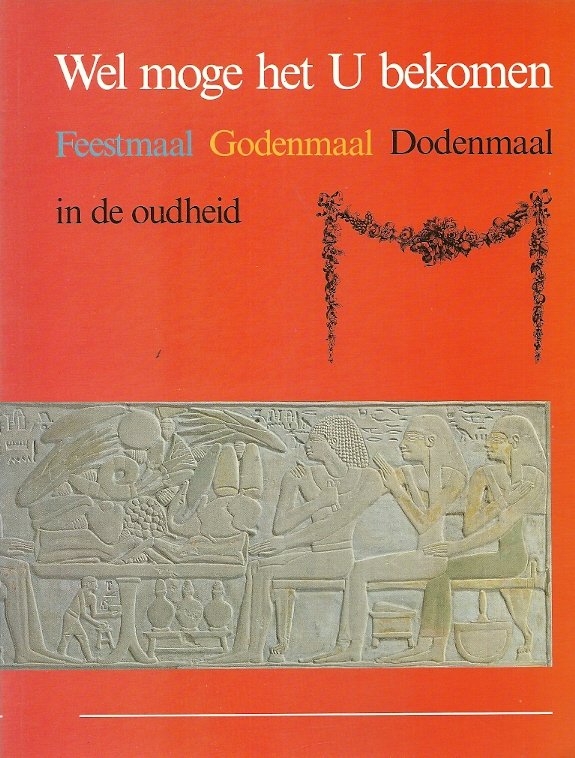 RAVEN, MAARTEN J. - Wel moge het U bekomen -Feestmaal, Godenmaal, Dodenmaal in de Oudheid