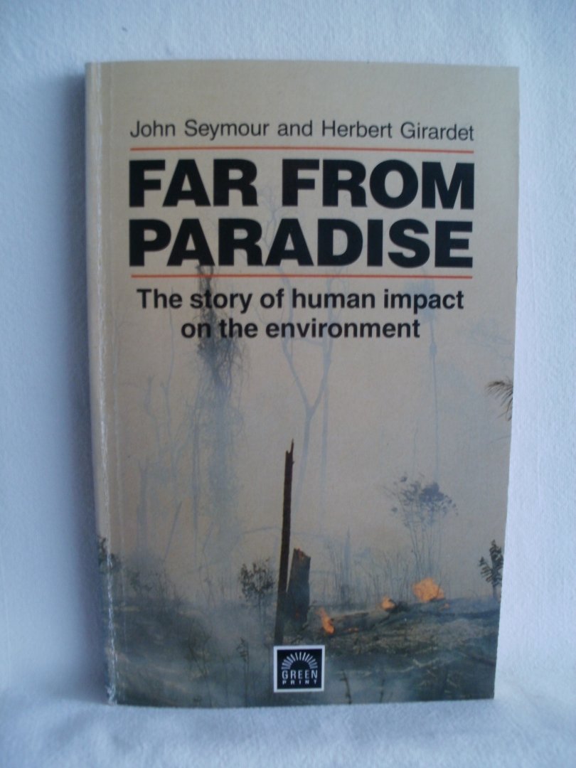 Seymour, John; Girardet, Herbert - Far From Paradise. The story of human impact on the environment.