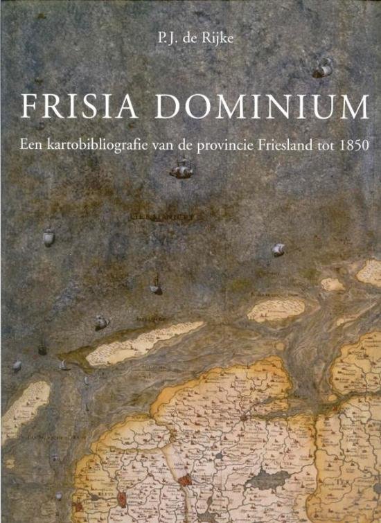 Rijke, P.J. de - [Utrechtse historisch-cartografische studies] Frisia Dominium / kaarten van de provincie Friesland tot 1850