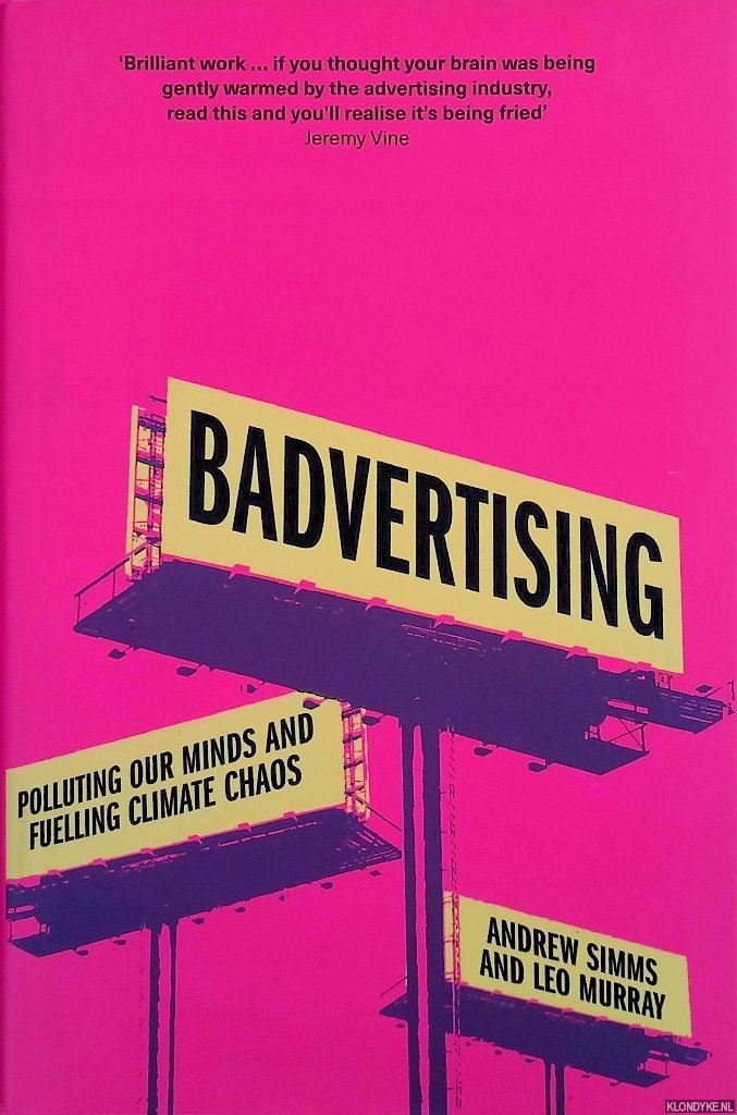 Simms, Andrew & Leo Murray - Badvertising: Polluting Our Minds and Fuelling Climate Chaos