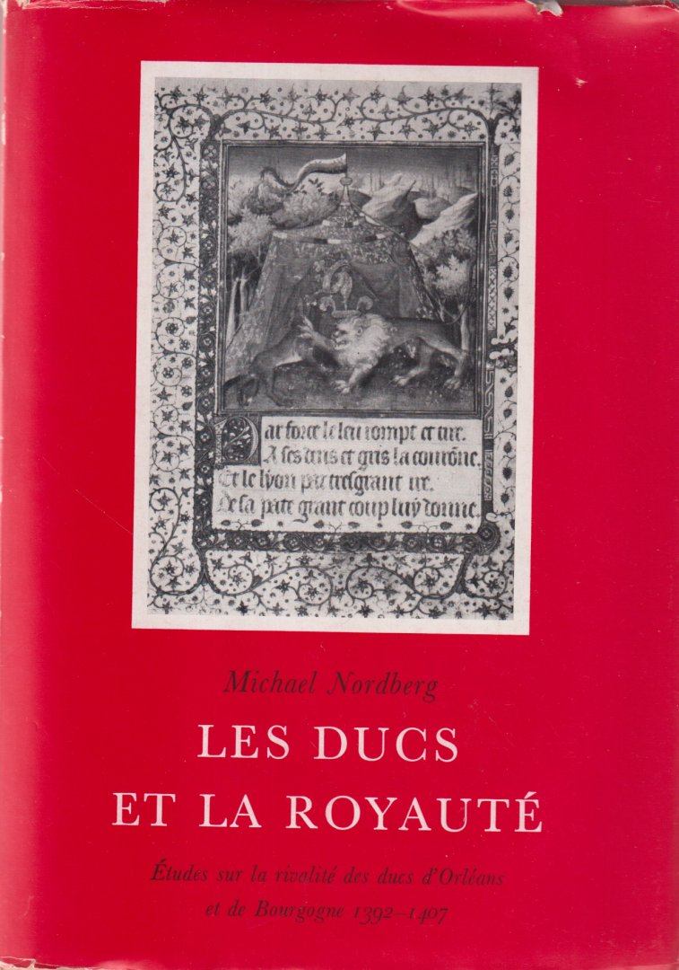 Nordberg, Micheal - Les ducs et la Royauté: Études sur la rivalité des ducs d' Orleans et de Bourgogne 1392-1407