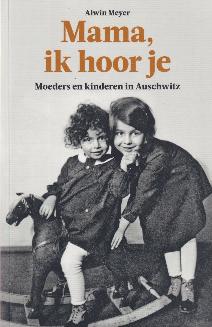 Meyer, Alwin - Mama, ik hoor je. Moeders en kinderen in Auschwitz
