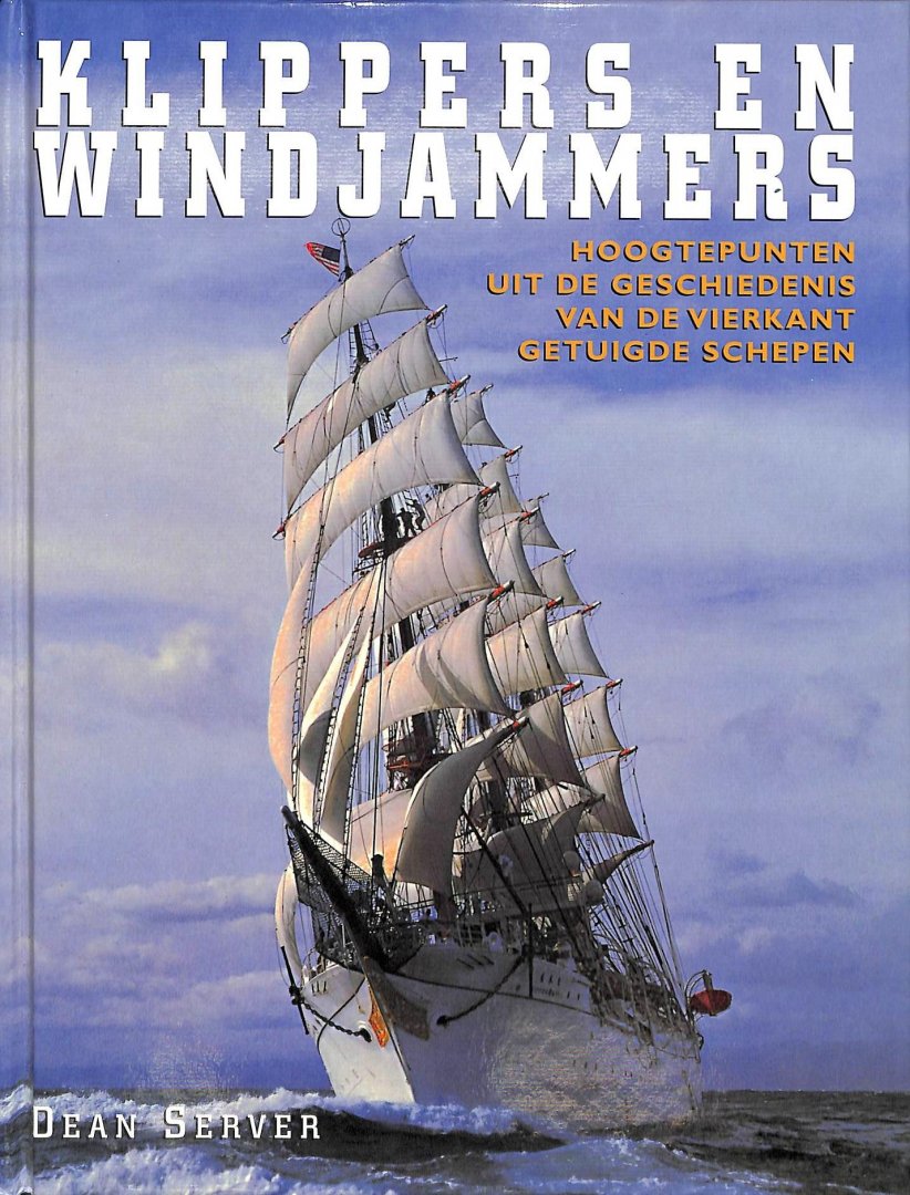 Server, Dean - Klippers en windjammers. Hoogtepunten uit de geschiedenis van de vierkant getuigde schepen