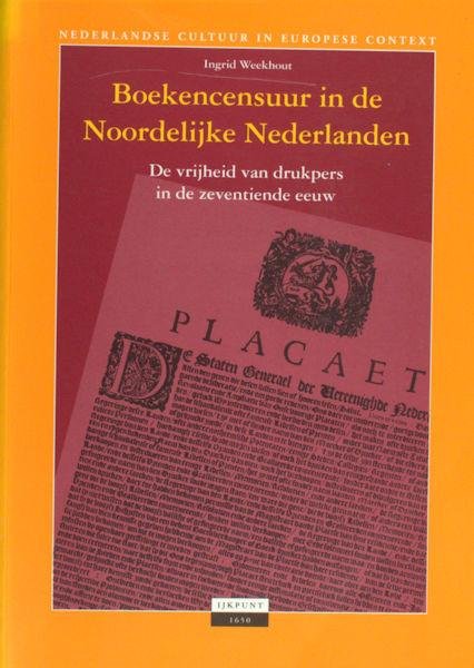 Weekhout, Ingrid. - Boekencensuur in de Noordelijke Nederlanden. De vrijheid van drukpers in de zeventiende eeuw.