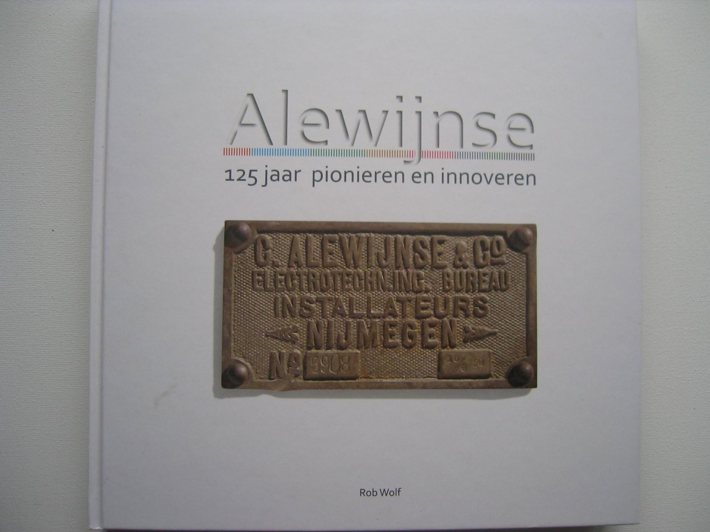 Rob Wolf - Alewijnse - 125 jaar pioneren en innoveren - Nijmegen