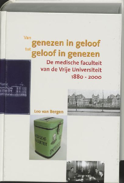 Bergen , Leo van . [ isbn 9789085710127 ]  ( Pakketpost . ) - Van Genezen in Geloof tot Geloof in Genezen . ( De medische faculteit van de Vrije Universiteit 1880 - 2000 . )