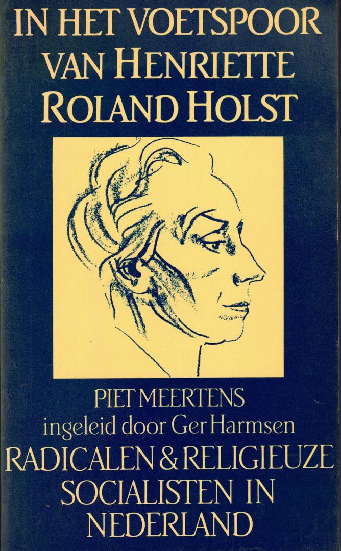 Meertens, Piet en Ger Harmsen (Inl.) - In het voetspoor van Henriëtte Roland Holst - Radicalen & religieuze socialisten in Nederland. Flaptekst zie: