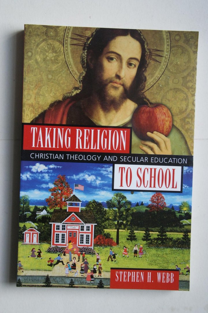 H. Stephen Webb - Taking Religion To School  christian theology and secular education