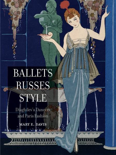 DAVIS, MARY E. - Ballets Russes Style. Diaghilev's Dancers and Paris Fashion.