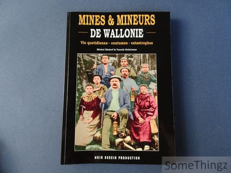 Michel Elsdorf et Yannik Delairesse. - Mines et Mineurs de Wallonie. Vie quotidienne - coutumes - catastrophes.