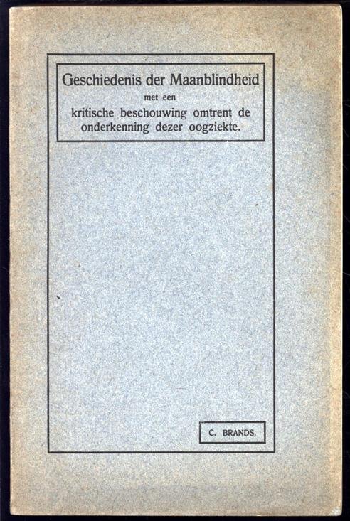 Cornelis Brands - Geschiedenis der maanblindheid : met een kritische beschouwing omtrent de onderkenning dezer oogziekte