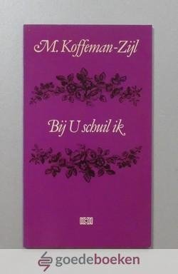 Koffeman - Zijl, M. - Bij U schuil ik --- Gedichtenbundel