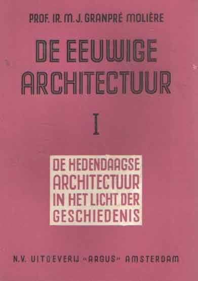 Granpre Moliere, M.J. - De eeuwige arhitectuur 1. De hedenfaagse architectuur in het licht der geschiedenis
