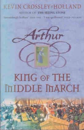 Crossley-Holland, Kevin - Arthur 3: King of the Middle March