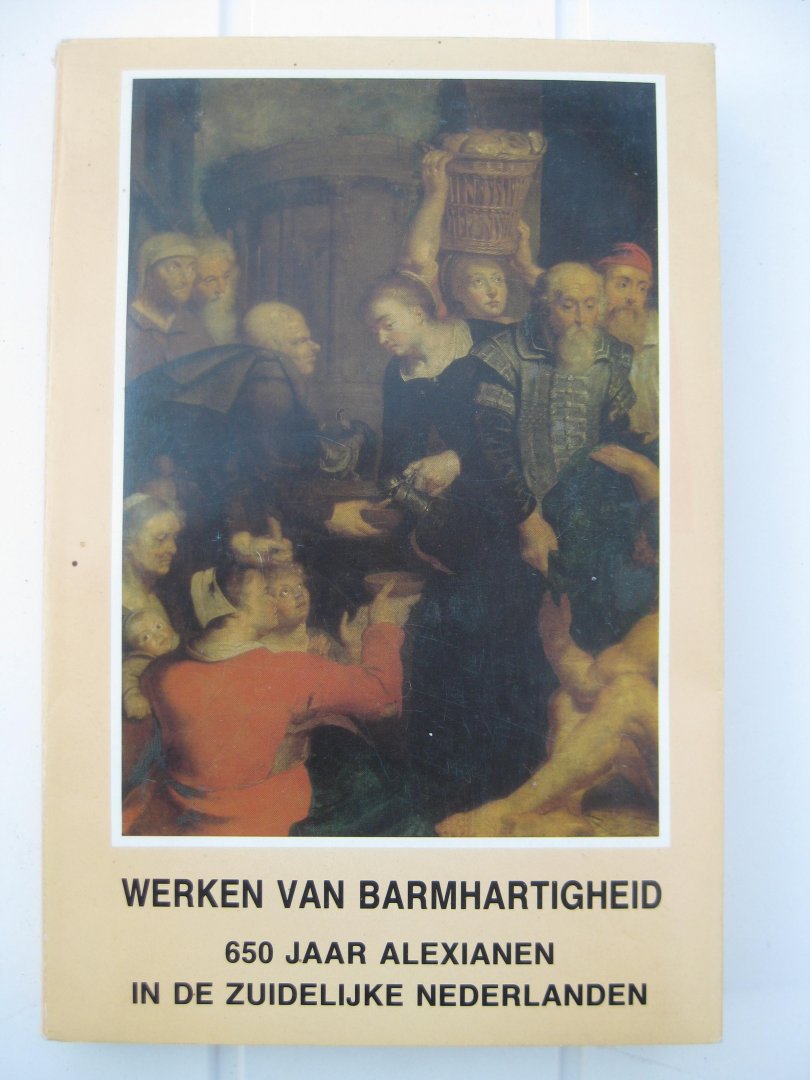  - Werken van Barmhartigheid. 650 jaar Alexianen in de Zuidelijke Nederlanden.