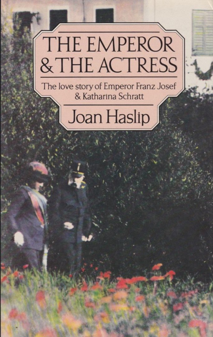 Haslip, Joan - The Emperor & The Actress. The love story of Emperor Franz Jozef & Katharina Schratt